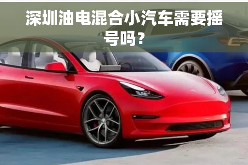 深圳油电混合小汽车需要摇号吗？
