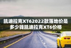 凯迪拉克XT62022款落地价是多少钱凯迪拉克XT6价格