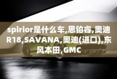 spirior是什么车,思铂睿,奥迪R18,SAVANA,奥迪(进口),东风本田,GMC