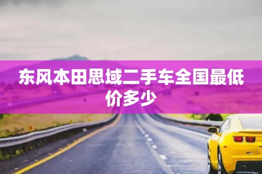 东风本田思域二手车全国最低价多少