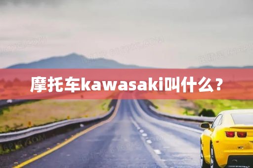 摩托车kawasaki叫什么？
